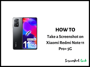 How to Take a Screenshot on Xiaomi Redmi Note 11 Pro+ 5G