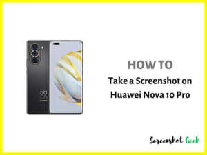 How to Take a Screenshot on Huawei Nova 10 Pro