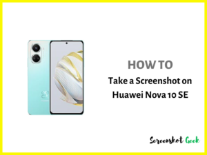 How to Take a Screenshot on Huawei Nova 10 SE