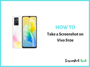 How to Take a Screenshot on Vivo S10e