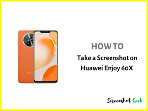 How to Take a Screenshot on Huawei Enjoy 60X