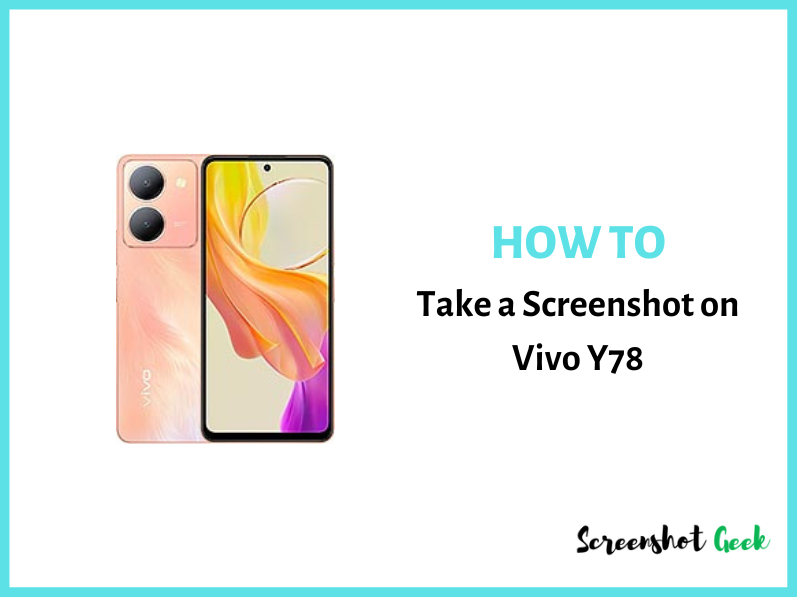 How to Take a Screenshot on Vivo Y78? [3 Easy Methods]