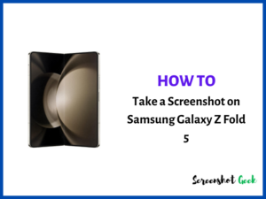 How to Take a Screenshot on Samsung Galaxy Z Fold 5