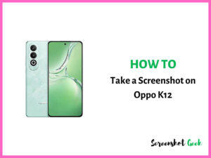 How to Take a Screenshot on Oppo K12