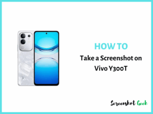 How to Take a Screenshot on Vivo Y300T
