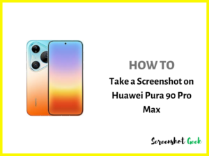 How to Take a Screenshot on Huawei Pura 90 Pro Max
