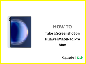 How to Take a Screenshot on Huawei Matepad Pro Max