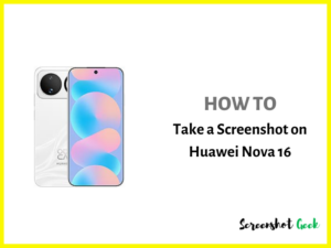 How to Take a Screenshot on Huawei Nova 16