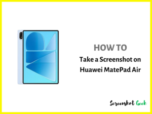 How to Take a Screenshot on Huawei Matepad Air