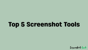 Top 5 Screenshot Tools